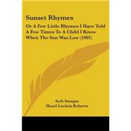 Sunset Rhymes : Or A Few Little Rhymes I Have Told A Few Times to A Child I Know When the Sun Was Low (1901)