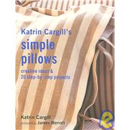 Katrin Cargill's Simple Pillows: Creative Ideas & 20 Step-by-step Projects