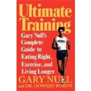 Ultimate Training Gary's Null's Complete Guide to Eating Right, Exercise, and Living Longer