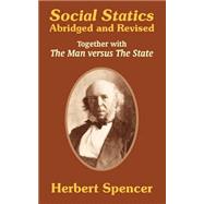 Social Statics : Abridged and Revised and the Man versus the State