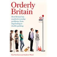 Orderly Britain How Britain has resolved everyday problems, from dog fouling to double parking