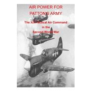 Air Power for Patton’s Army the XIX Tactical Air Command in the Second World War