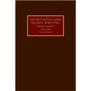 Secret Rites and Secret Writing: Royalist Literature, 1641â€“1660
