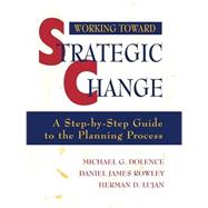 Working Toward Strategic Change A Step-by-Step Guide to the Planning Process