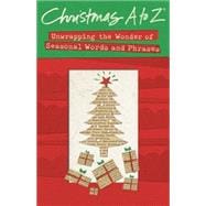 Christmas A to Z : Unwrapping the Wonder of Seasonal Words and Phrases