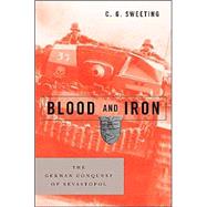 Blood and Iron : The German Conquest of Sevastopol
