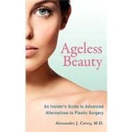 Ageless Beauty : An Insider's Guide to Advanced Alternatives to Plastic Surgery