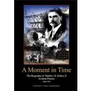 A Moment in Time: The Biography of Matthew B. Sellers, II, Aviation Pioneer, 1869-1932