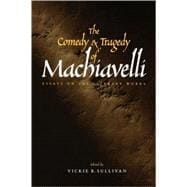 The Comedy and Tragedy of Machiavelli; Essays on the Literary Works