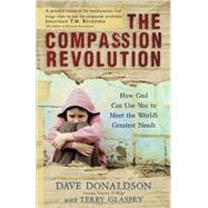 The Compassion Revolution: How God Can Use You to Meet the World's Greatest Needs