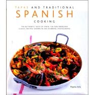 Tapas & Traditional Spanish Cooking The Authentic Taste Of Spain: 150 Sun-Drenched Classic And Regional Recipes Shown In 250 Stunning Photographs