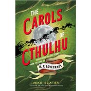The Carols of Cthulhu Horrifying Holiday Hymns from the Lore of H. P. Lovecraft