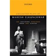 Collected Plays of Mahesh Elkunchwar Garbo / Desire in the Rocks / Old Stone Mansion / Reflection / Sonata / An Actor Exits