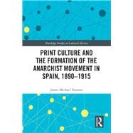 Print Culture and the Formation of the Anarchist Movement in Spain, 1890-1915