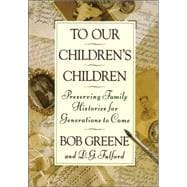 To Our Children's Children Preserving Family Histories for Generations to Come