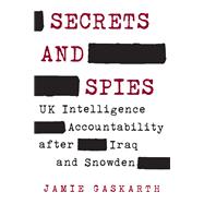 Secrets and Spies UK Intelligence Accountability after Iraq and Snowden