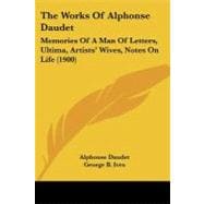Works of Alphonse Daudet : Memories of A Man of Letters, Ultima, Artists' Wives, Notes on Life (1900)
