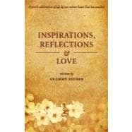 Inspiration, Reflections and Love : A Poetic Celebration of Life by One Whose Heart God Has Touched