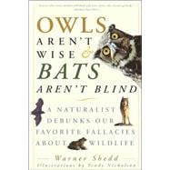 Owls Aren't Wise & Bats Aren't Blind A Naturalist Debunks Our Favorite Fallacies About Wildlife