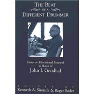 The Beat of a Different Drummer: Essays on Educational Renewal in Honor of John I. Goodlad