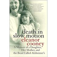 Death in Slow Motion: A Memoir of a Daughter, Her Mother, and the Beast Called Alzheimer's