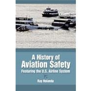 A History of Aviation Safety: Featuring the U.s. Airline System