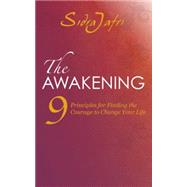 The Awakening 9 Principles for Finding the Courage to Change Your Life