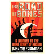 The Road of Bones A Journey to the Dark Heart of Russia