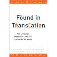 Found in Translation : How Language Shapes Our Lives and Transforms the World