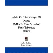 Sylvia, or the Nymph of Dian : Ballet in Two Acts and Four Tableaux (1886)