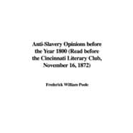 Anti-Slavery Opinions before the Year 1800: Read Before the Cincinnati Literary Club, November 16, 1872