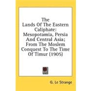 Lands of the Eastern Caliphate : Mesopotamia, Persia and Central Asia; from the Moslem Conquest to the Time of Timur (1905)