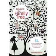 Beyond the Family Tree A 21st-Century Guide to Exploring Your Roots and Creating Connections