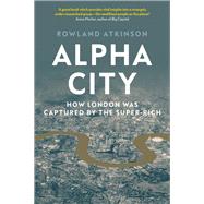 Alpha City How London Was Captured by the Super-Rich