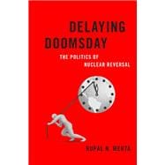 Delaying Doomsday The Politics of Nuclear Reversal
