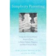 Simplicity Parenting : Using the Extraordinary Power of Less to Raise Calmer, Happier, and More Secure Kids,9780345507976