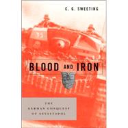 Blood and Iron : The German Conquest of Sevastopol