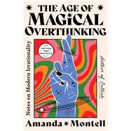 The Age of Magical Overthinking Notes on Modern Irrationality