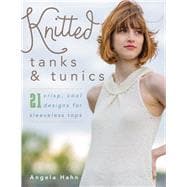 Knitted Tanks & Tunics 21 Crisp, Cool Designs for Sleeveless Tops