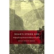 Noah's Other Son : Bridging the Gap Between the Bible and the Qur'an
