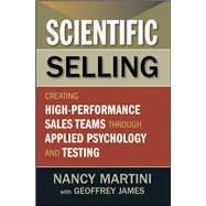 Scientific Selling : Creating High-Performance Sales Teams Through Applied Psychology and Testing