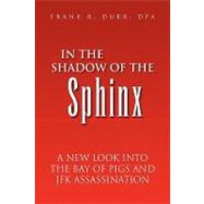 In the Shadow of the Sphinx : A New Look into the Bay of Pigs and Jfk Assassination