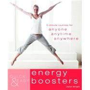 Quick and Easy Energy Boosters : 5-Minute Routines for Anyone, Anytime, Anywhere