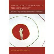 Human Dignity, Human Rights, and Responsibility: The New Language of Global Bioethics and Biolaw