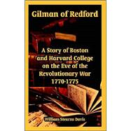 Gilman of Redford : A Story of Boston and Harvard College on the Eve of the Revolutionary War 1770-1775