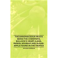 The Annonaceous Fruits Being the Cherimoya, Bullock's Heart, Ilama, Papaya, Soursop and Sugar-Apple Found in the Tropics