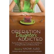 Operation Daughters Addicted : Positive Strategies to Overcome the Dual Addiction of Eating Disorders and Substance Abuse