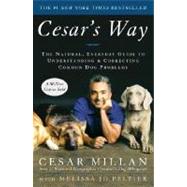 Cesar's Way The Natural, Everyday Guide to Understanding and Correcting Common Dog Problems