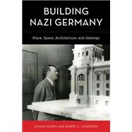 Building Nazi Germany Place, Space, Architecture, and Ideology