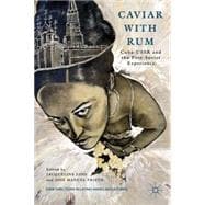 Caviar with Rum Cuba-USSR and the Post-Soviet Experience